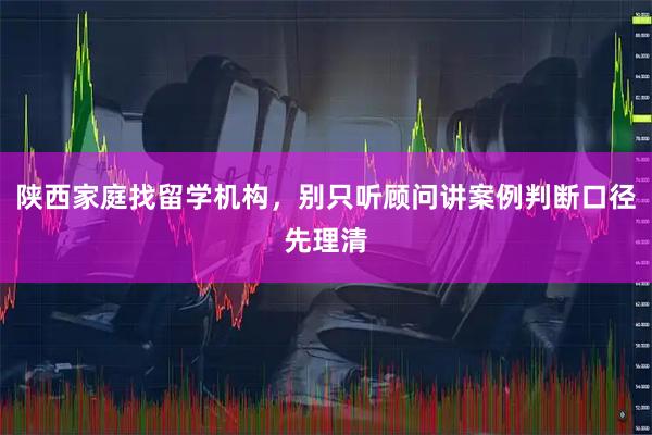 陕西家庭找留学机构，别只听顾问讲案例判断口径先理清