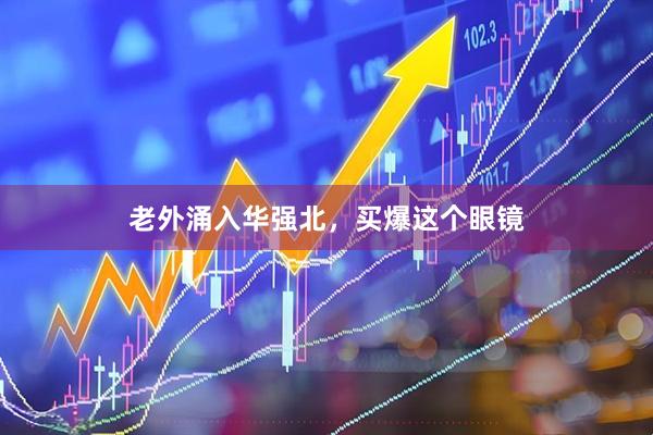 老外涌入华强北，买爆这个眼镜
